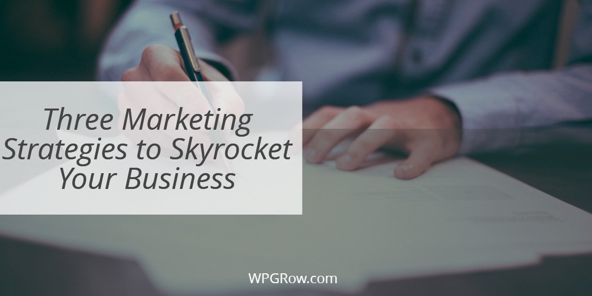 Three Marketing Strategies to Skyrocket Your Business -