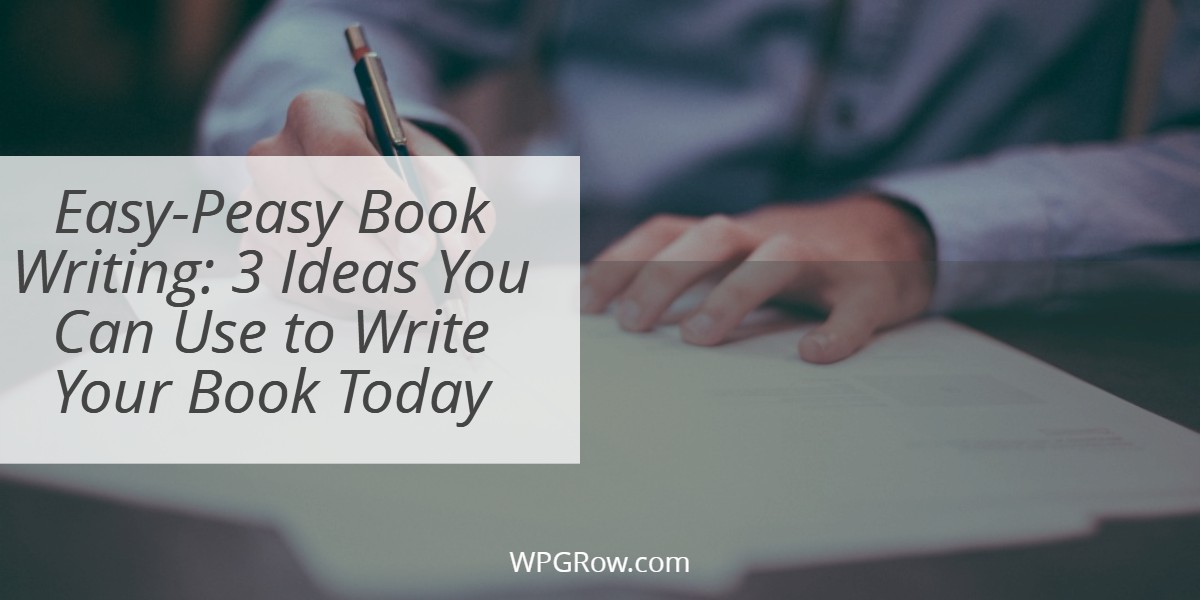 Easy Peasy Book Writing 3 Ideas You Can Use to Write Your Book Today -