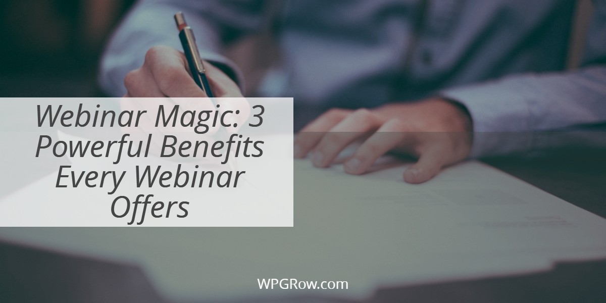 Webinar Magic 3 Powerful Benefits Every Webinar OffersWebinar Magic 3 Powerful Benefits Every Webinar Offers -